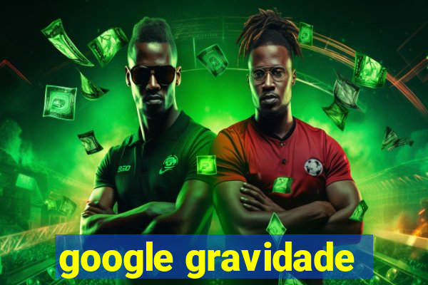 google gravidade